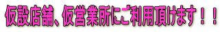 仮設店舗、仮営業所にご利用頂けます!!