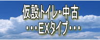 仮設トイレ・中古 ・・・EXタイプ・・・